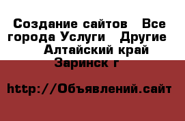 Создание сайтов - Все города Услуги » Другие   . Алтайский край,Заринск г.